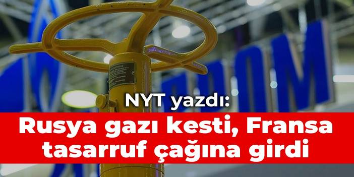 NYT yazdı: Rusya gazı kesti, Fransa tasarruf çağına girdi