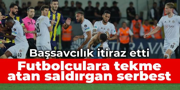 Futbolculara tekme atan saldırgan serbest: Başsavcılık itiraz etti