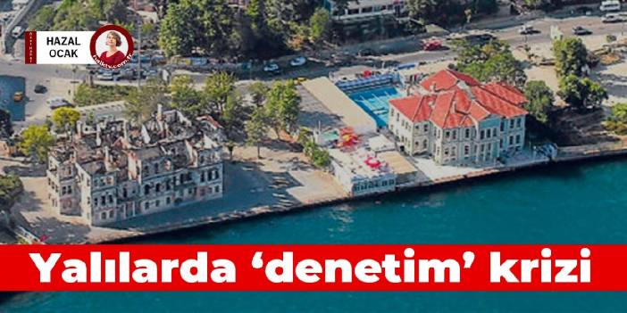 Yalılarda ‘denetim’ krizi