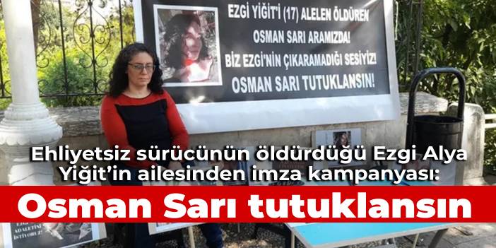 Ehliyetsiz sürücünün öldürdüğü Ezgi Alya Yiğit’in ailesinden imza kampanyası: Osman Sarı tutuklansın