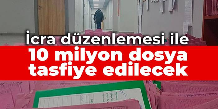 İcra düzenlemesi ile 10 milyon dosya tasfiye edilecek