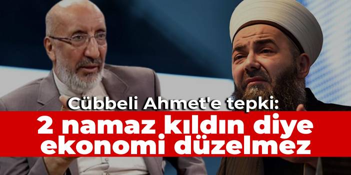 Dilipak'tan Cübbeli Ahmet'e tepki: 2 namaz kıldın diye ekonomi düzelmez