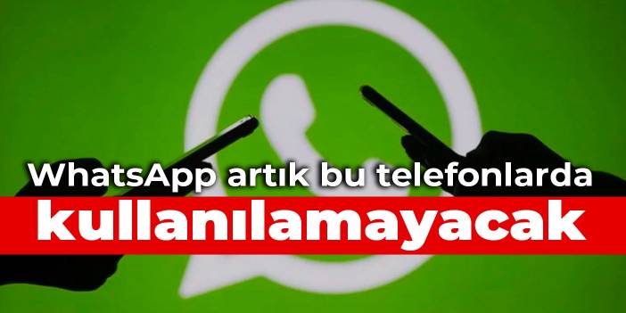 WhatsApp artık bu telefonlarda kullanılamayacak