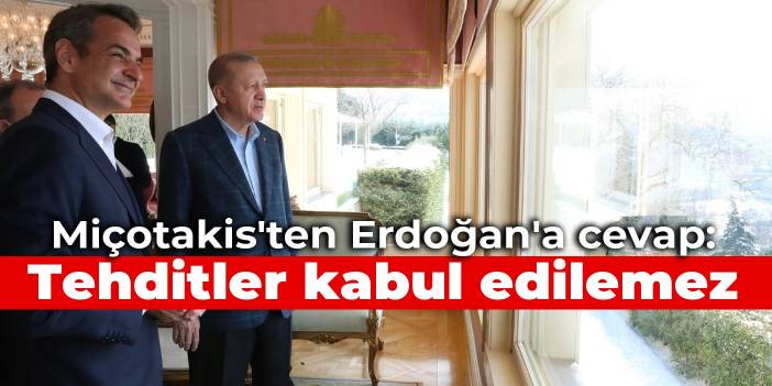 Miçotakis'ten Erdoğan'a cevap: Tehditler kabul edilemez