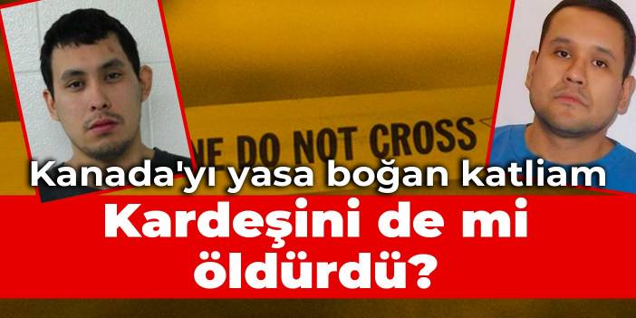 Kanada'yı yasa boğan katliam: Kardeşini de mi öldürdü?