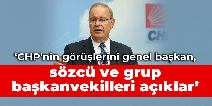 Faik Öztrak: CHP’nin görüşlerini, CHP’nin Genel Başkanı, CHP’nin sözcüsü ve CHP’nin Grup Başkanvekilleri açıklar