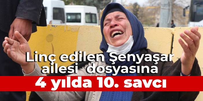 Linç edilen Şenyaşar ailesi dosyasına 4 yılda 10. savcı