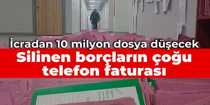 İcradan 10 milyon dosya düşecek: Silinen borçların çoğu telefon faturası