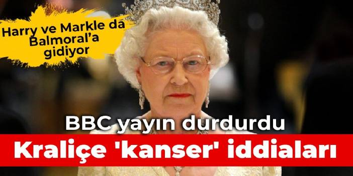 BBC yayın durdurdu: Kraliçe 'kanser' iddiaları