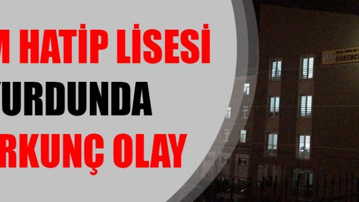 İmam hatip lisesi yurdunda korkunç olay