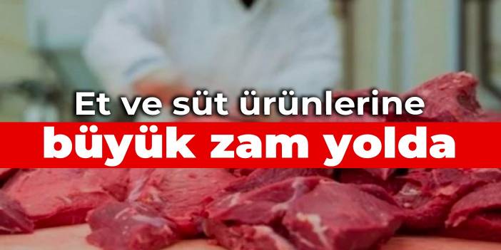 Et ve süt ürünlerine büyük zam yolda