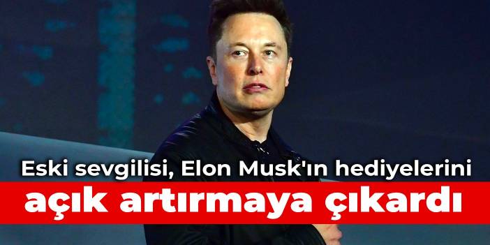 Eski sevgilisi, Elon Musk'ın hediyelerini açık artırmaya çıkardı