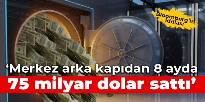 Bloomberg'in iddiası: Merkez arka kapıdan 8 ayda 75 milyar dolar sattı