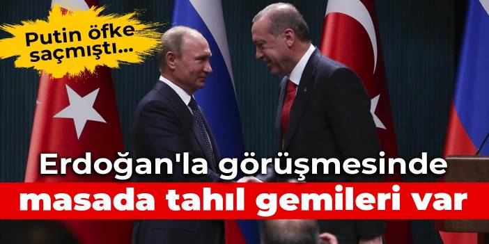 Putin öfke saçmıştı... Erdoğan'la görüşmesinde masada tahıl gemileri var