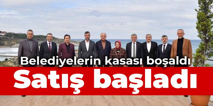 Kasası boşalan belediyeler satışa başladı