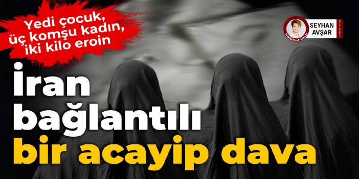 Yedi çocuk sahibi üç komşu kadın: Sınırda eroinle yakalandılar