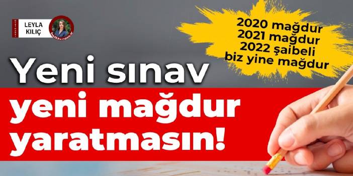 Yeni sınav yeni mağdur yaratmasın!