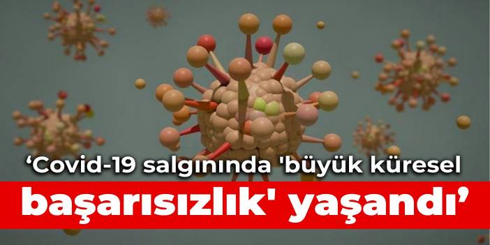 Lancet: Covid-19 salgınında 'büyük küresel başarısızlık' yaşandı