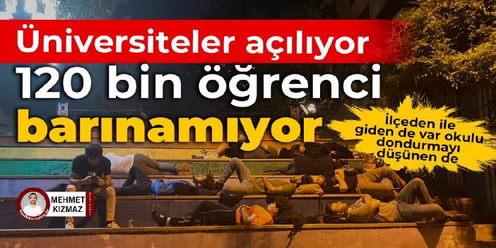 Üniversiteler açılıyor: 120 bin öğrenci barınamıyor