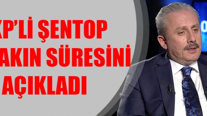 AKP’li Şentop ittifakın süresini açıkladı