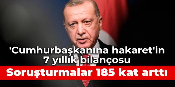 'Cumhurbaşkanına hakaret'in 7 yıllık bilançosu: Soruşturmalar 185 kat arttı