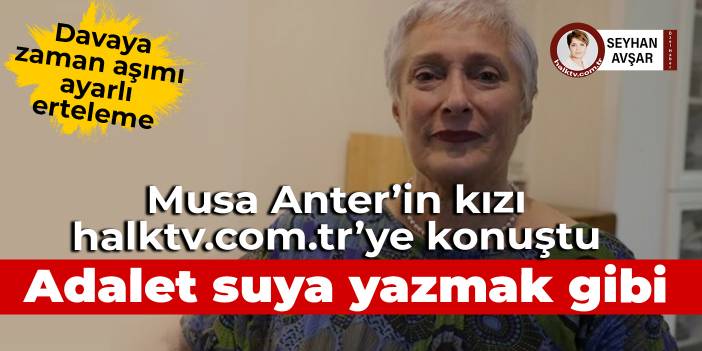 Musa Anter'in kızı Rahşan Anter halktv.com.tr'ye konuştu: Adalet suya yazı yazmak gibi