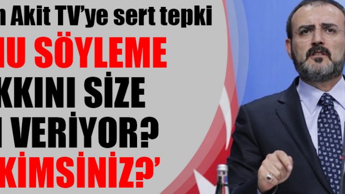 AKP'den Akit TV'ye sert tepki: Siz kim oluyorsunuz?