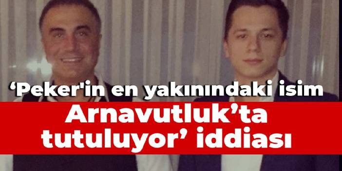 'Sedat Peker'in en yakınındaki isim Emre Olur Arnavutluk'ta' tutuluyor iddiası