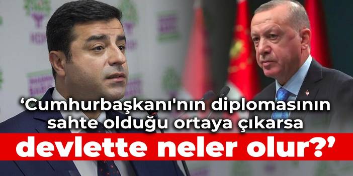 Demirtaş: Cumhurbaşkanı'nın diplomasının sahte olduğu ortaya çıkarsa devlette neler olur?