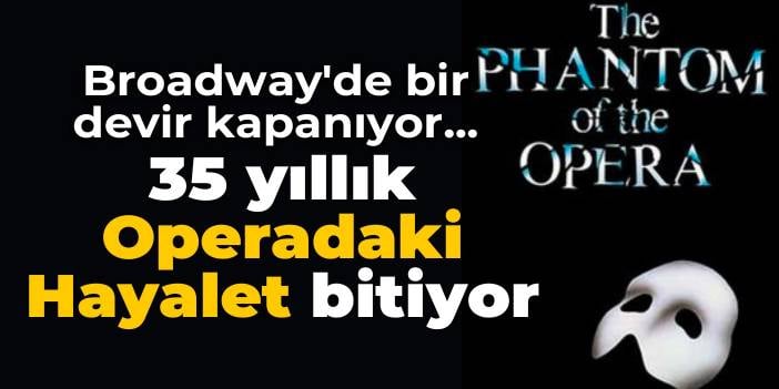 Broadway'de bir devir kapanıyor... 35 yıllık Operadaki Hayalet bitiyor