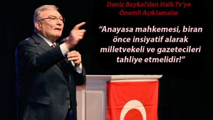 Baykal'dan önemli açıklama: "Anayasa Mahkemesi, inisiyatif alıp milletvekili ve gazetecileri tahliye etmelidir"