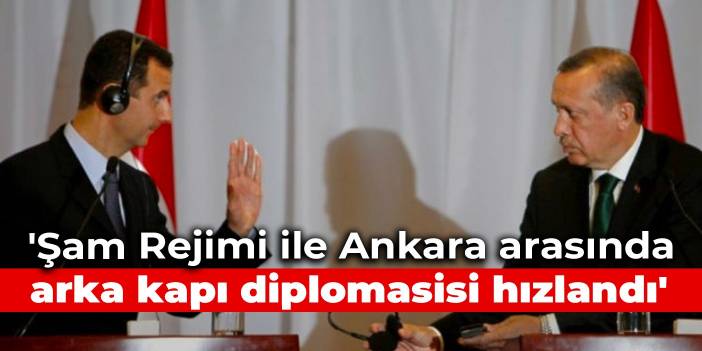 'Şam Rejimi ile Ankara arasında arka kapı diplomasisi hızlandı'