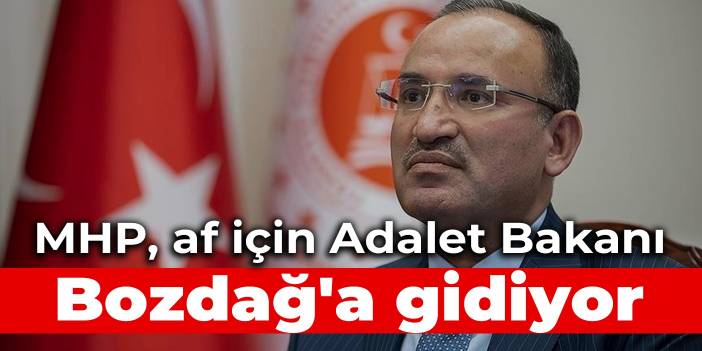 MHP, af için Adalet Bakanı Bozdağ'a gidiyor