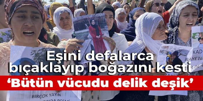 Mardin'de kadın cinayeti: Eşini defalarca bıçaklayıp boğazını kesti