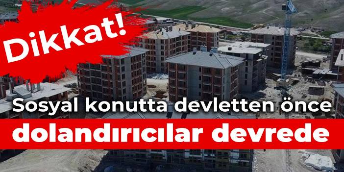 TOKİ uyardı: Sosyal konutta devletten önce dolandırıcılar devrede