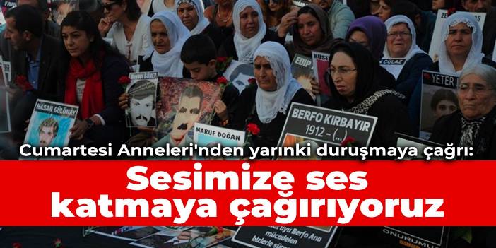 Cumartesi Anneleri'nden yarınki duruşmaya çağrı: Sesimize ses katmaya çağırıyoruz