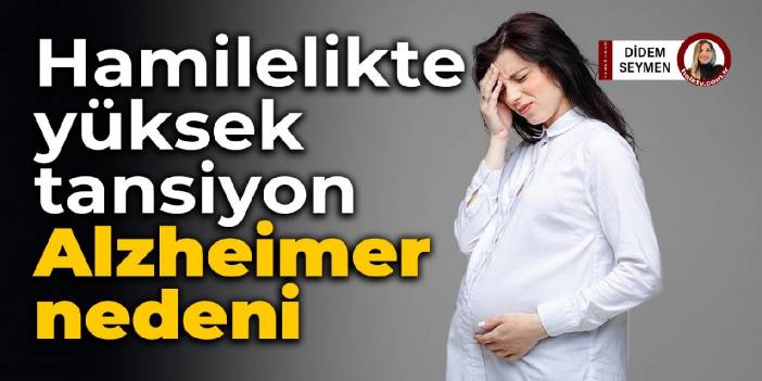 Hamilelikteki yüksek tansiyon Alzheimer sebebi