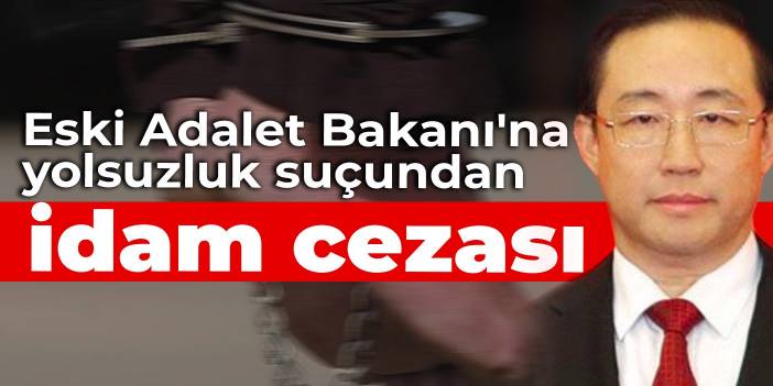 Eski Adalet Bakanı'na yolsuzluk suçundan idam cezası