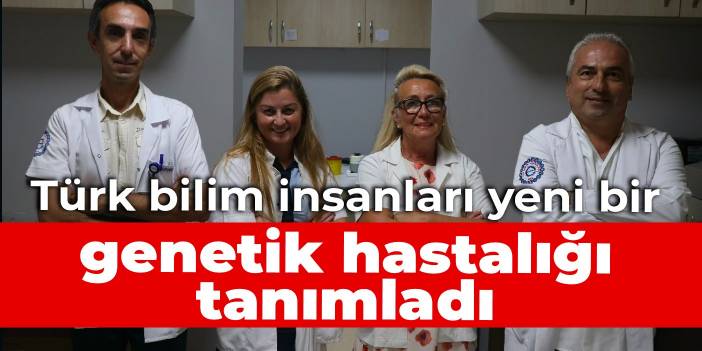 Türk bilim insanları yeni bir genetik hastalığı tanımladı