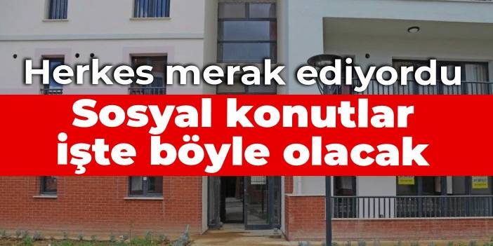 Herkes merak ediyordu: Sosyal konutlar işte böyle olacak