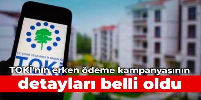 TOKİ'nin erken ödeme kampanyasının detayları belli oldu