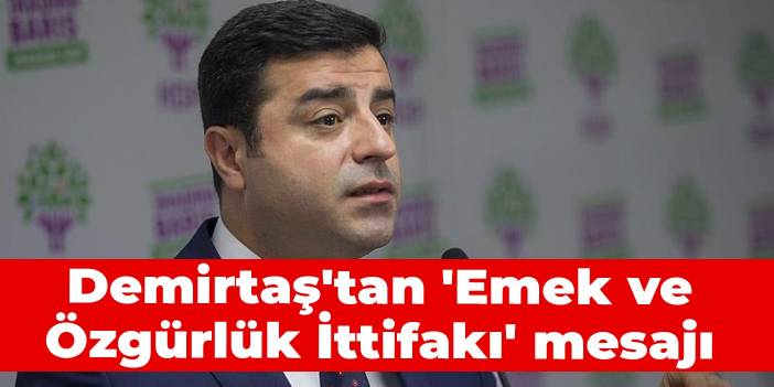 Demirtaş'tan 'Emek ve Özgürlük İttifakı' mesajı