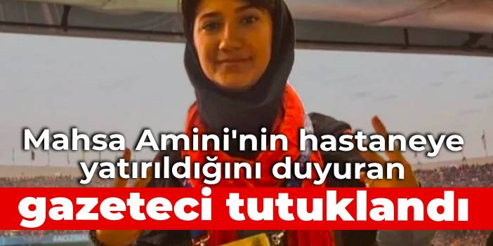 Mahsa Amini'nin hastaneye yatırıldığını duyuran gazeteci tutuklandı