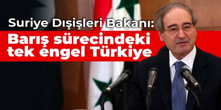 Suriye Dışişleri Bakanı: Barış sürecindeki tek engel Türkiye