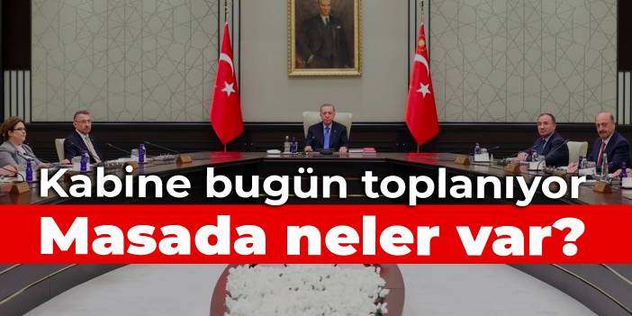 Kabine bugün toplanıyor: Masada neler var?