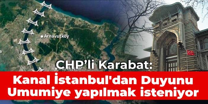 CHP'li Karabat: Kanal İstanbul'dan Duyunu Umumiye yapılmak isteniyor