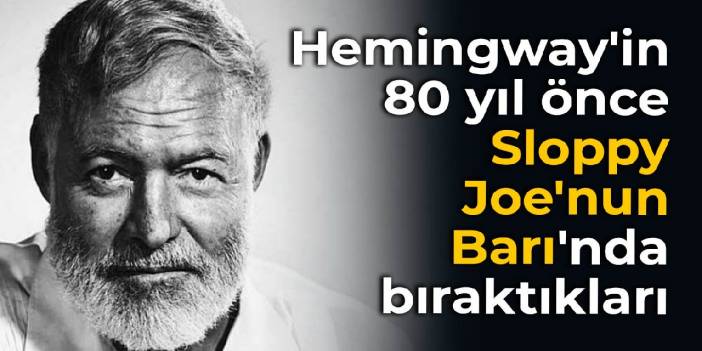 Hemingway'in 80 yıl önce Sloppy Joe'nun Barı'nda bıraktıkları