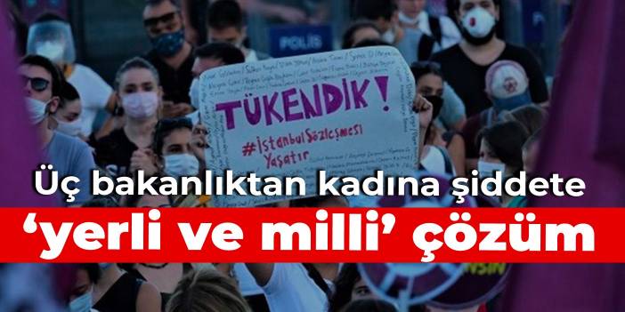 Üç bakanlıktan kadına şiddete ‘yerli ve milli’ çözüm