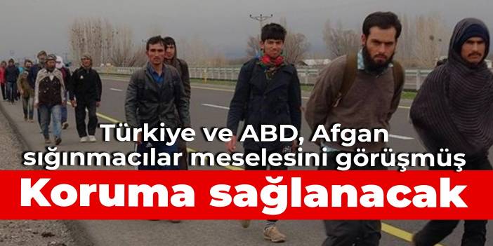 Türkiye ve ABD, Afgan sığınmacılar meselesini görüşmüş: Koruma sağlanacak