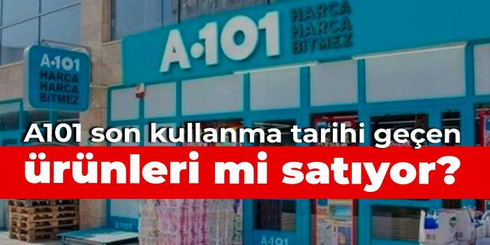 A101 son kullanma tarihi geçen ürünleri mi satıyor?